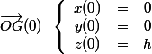 \vec{OG}(0)\; \; \left \lbrace \begin{array}{ccc}x(0)&=&0 \\ y(0)&=&0 \\ z(0)&=&h \end{array}
